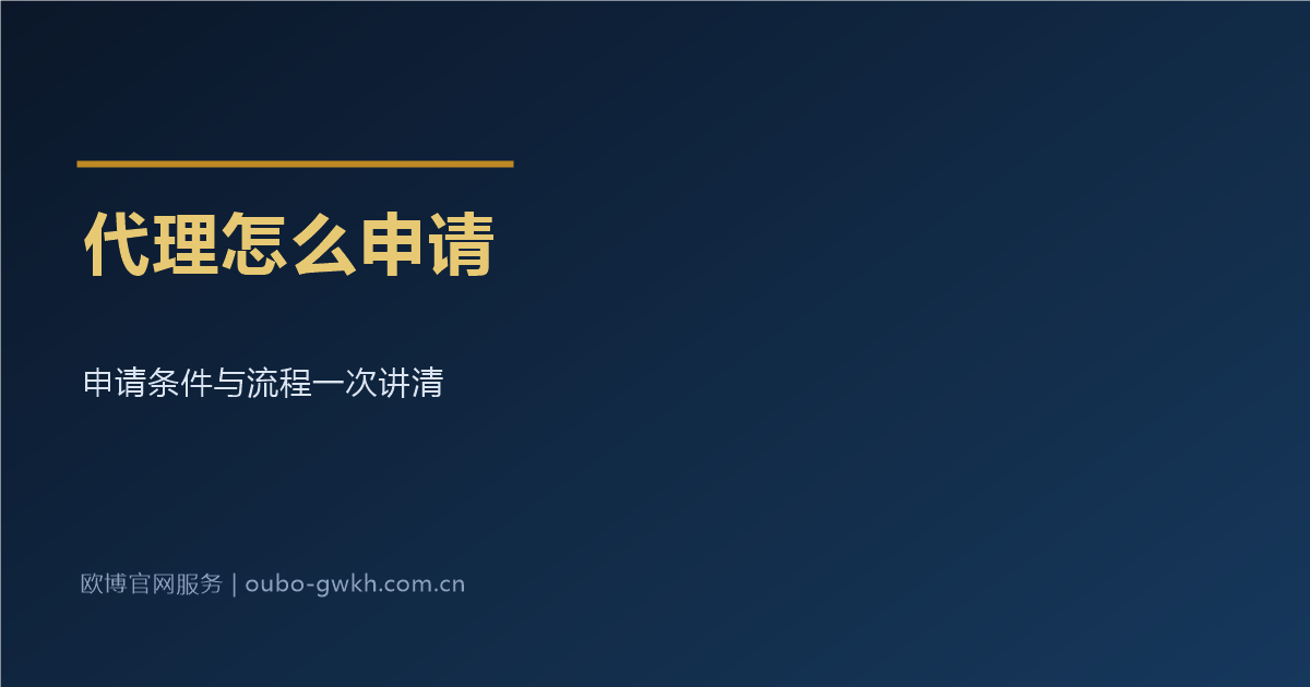 欧博官网代理怎么申请条件流程详解